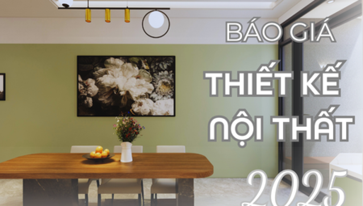 Bảng Báo Giá Thiết Kế Nội Thất Năm 2025