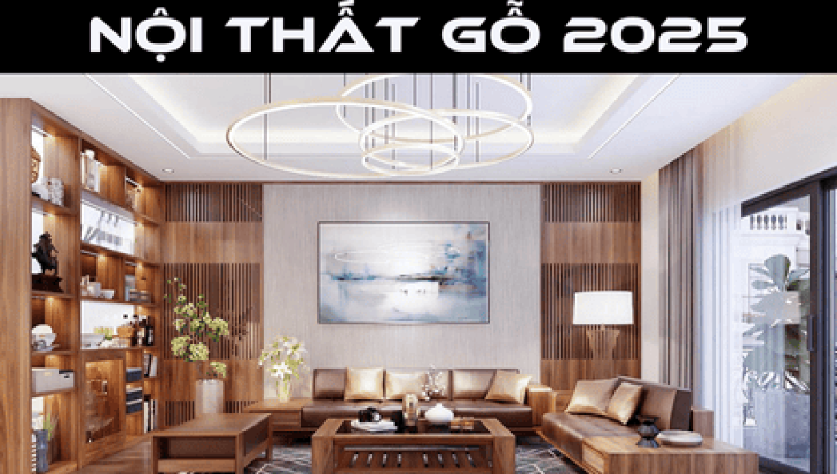 Nội Thất Gỗ Bao Nhiêu Tiền? Bảng Giá Tham Khảo Mới Nhất 2025