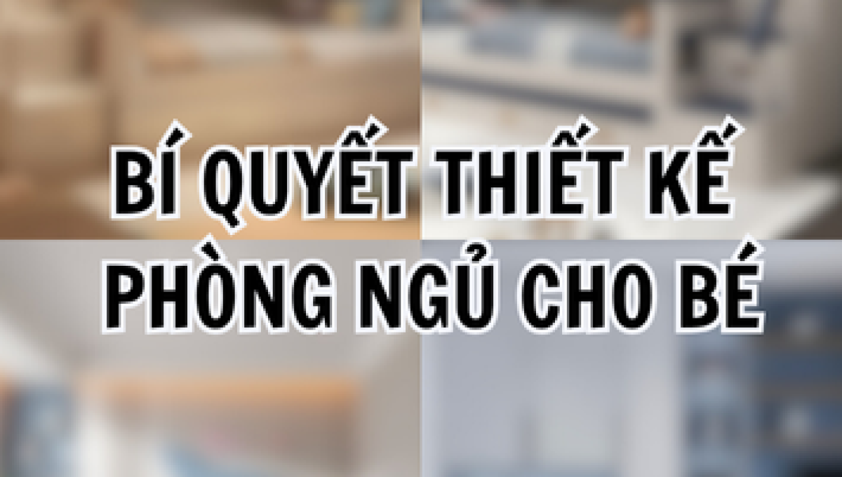 Kinh Nghiệm Thiết Kế Nội Thất Phòng Ngủ Cho Bé
