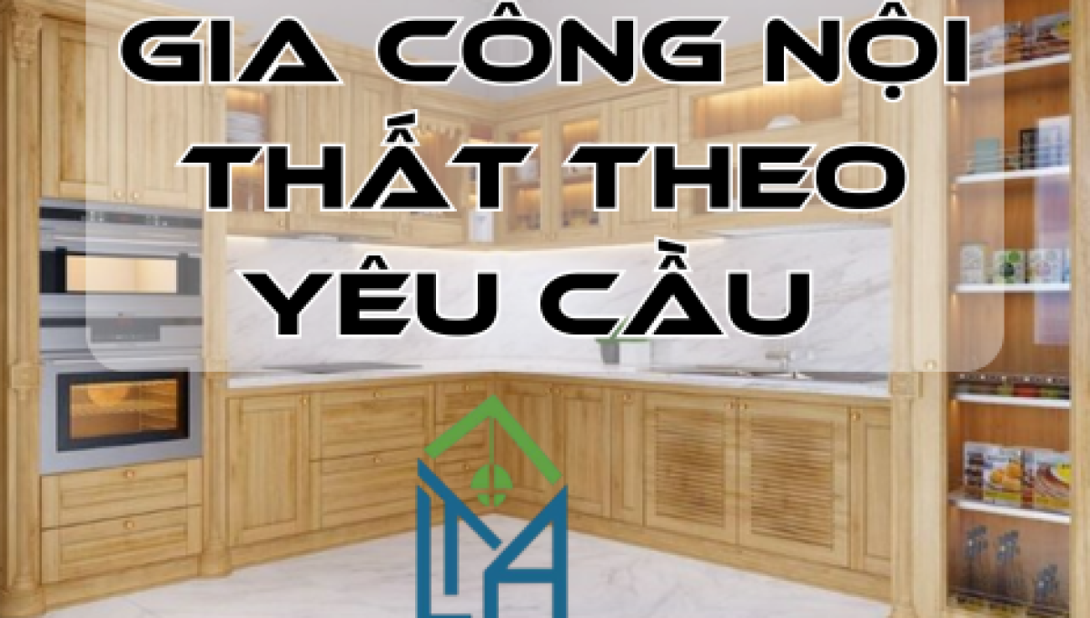 Gia Công Nội Thất Theo Yêu Cầu Tại TP.HCM – Thi Công Chuẩn Đẹp, Giá Tốt