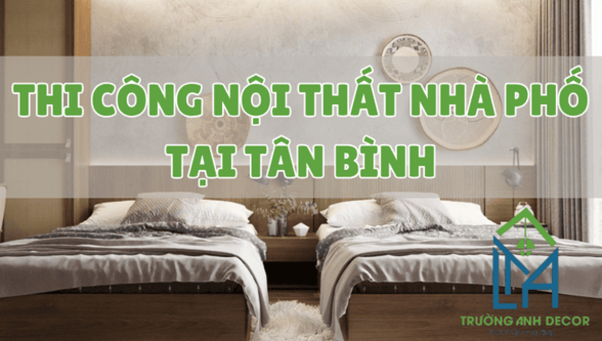 Dịch Vụ Thi Công Nội Thất Nhà Phố Tân Phú – Bền Đẹp, Đúng Gu