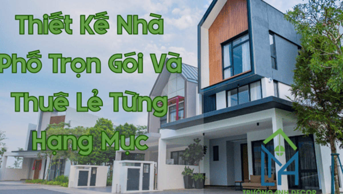 So Sánh Chi Phí Thiết Kế Nhà Phố Trọn Gói Và Thuê Riêng Lẻ Từng Hạng Mục