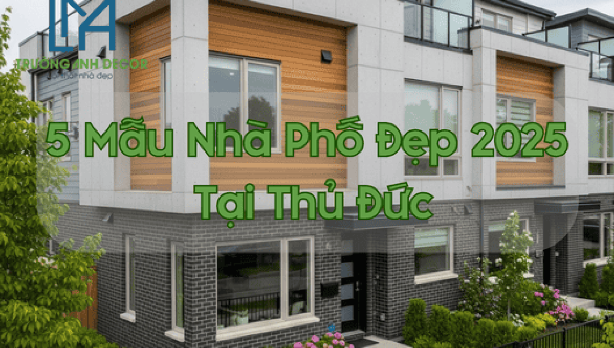 5 Mẫu Nhà Phố Đẹp 2025 Tại Thủ Đức – Hiện Đại, Thông Minh, Tối Ưu Không Gian