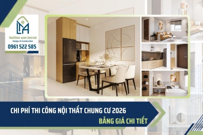 Chi phí thi công nội thất chung cư 2026: Bảng giá chi tiết