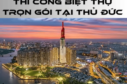 Thi Công Biệt Thự Trọn Gói Thủ Đức – Giải Pháp Nội Thất Cao Cấp Tại TP.HCM