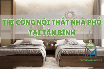Dịch Vụ Thi Công Nội Thất Nhà Phố Tân Phú – Bền Đẹp, Đúng Gu