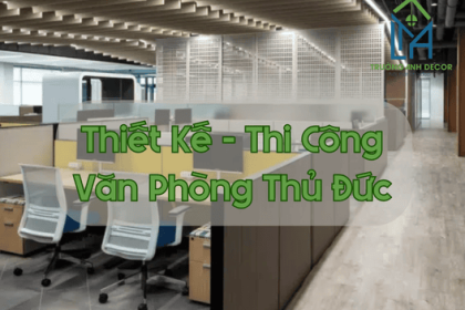 Xây Dựng Văn Phòng – Công Ty Tại Thủ Đức – Thiết Kế Văn Phòng Thủ Đức Linh Hoạt, Chi Phí Hợp Lý