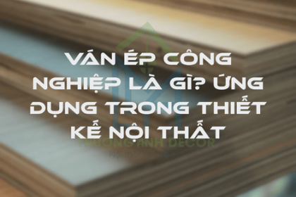 VÁN ÉP CÔNG NGHIỆP LÀ GÌ? ỨNG DỤNG TRONG THIẾT KẾ NỘI THẤT