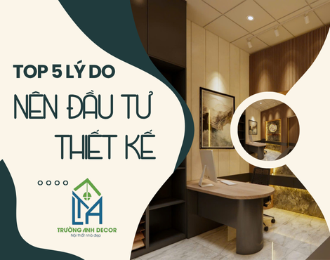 5 Lý Do Nên Đầu Tư Thiết Kế Nội Thất Chuyên Nghiệp Ngay Từ Đầu