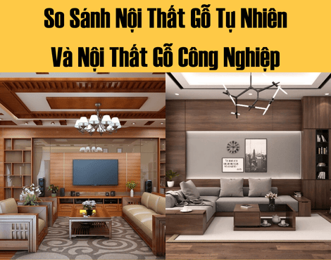So Sánh Nội Thất Gỗ Tự Nhiên Và Nội Thất Gỗ Công Nghiệp Trong Thi Công Nội Thất Tp.hcm