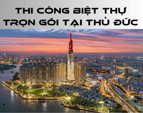 Thi Công Biệt Thự Trọn Gói Thủ Đức – Giải Pháp Nội Thất Cao Cấp Tại TP.HCM