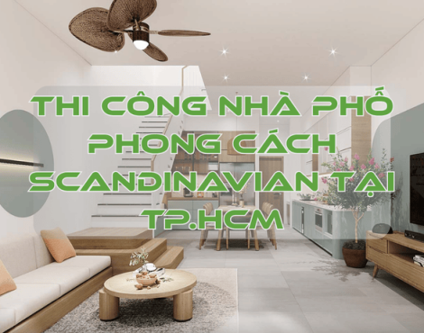 Thi Công Nhà Phố Phong Cách Scandinavian – Giải Pháp Cho Nhà Nhỏ, Gọn Gàng