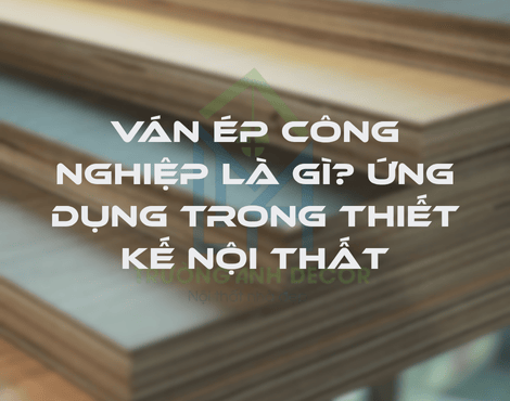 VÁN ÉP CÔNG NGHIỆP LÀ GÌ? ỨNG DỤNG TRONG THIẾT KẾ NỘI THẤT