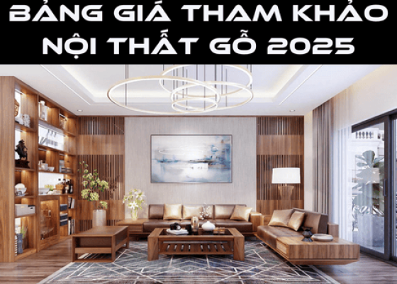 Nội Thất Gỗ Bao Nhiêu Tiền? Bảng Giá Tham Khảo Mới Nhất 2025