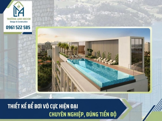 Đơn vị thiết kế bể bơi vô cực đẹp, sang trọng, đúng tiến độ