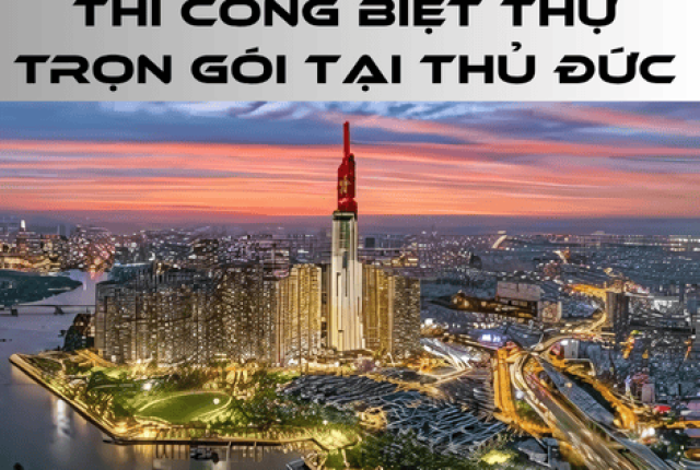 Thi Công Biệt Thự Trọn Gói Thủ Đức – Giải Pháp Nội Thất Cao Cấp Tại TP.HCM