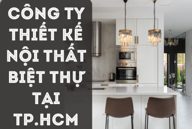 CÔNG TY THIẾT KẾ NỘI THẤT BIỆT THỰ TẠI TP.HCM – TRƯỜNG ANH DECOR