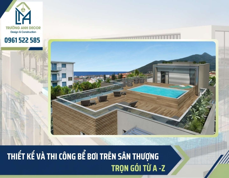 Thiết kế và thi công bể bơi trên sân thượng trọn gói, không lo thấm