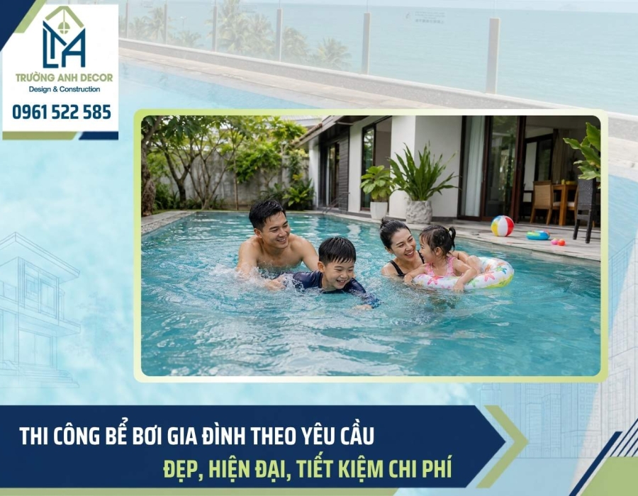 Thi công bể bơi gia đình theo yêu cầu: Đẹp, Hiện đại, Tiết kiệm chi phí